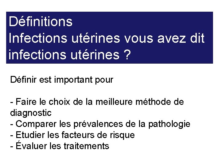 Définitions Infections utérines vous avez dit infections utérines ? Définir est important pour -