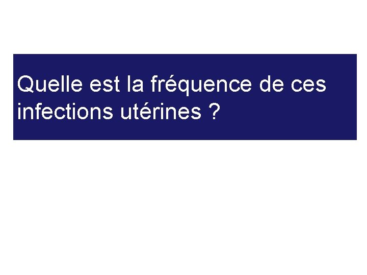 Quelle est la fréquence de ces infections utérines ? 20 