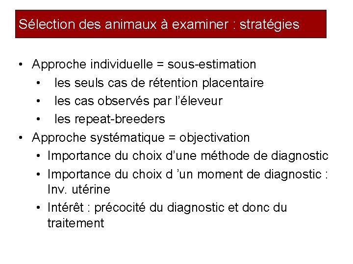 Sélection des animaux à examiner : stratégies • Approche individuelle = sous-estimation • les
