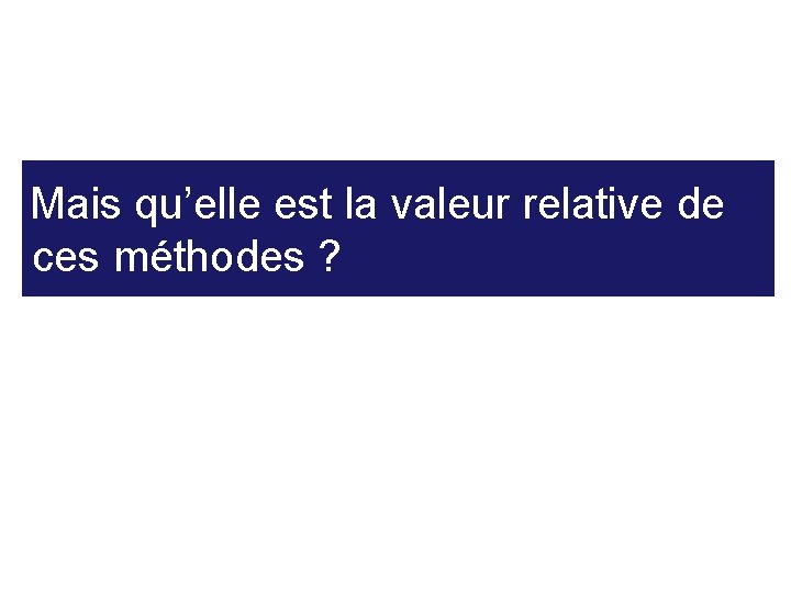 Mais qu’elle est la valeur relative de ces méthodes ? 38 