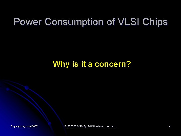 Power Consumption of VLSI Chips Why is it a concern? Copyright Agrawal 2007 ELEC