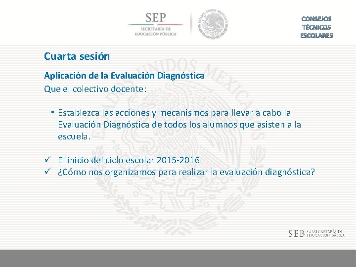 Cuarta sesión Aplicación de la Evaluación Diagnóstica Que el colectivo docente: • Establezca las