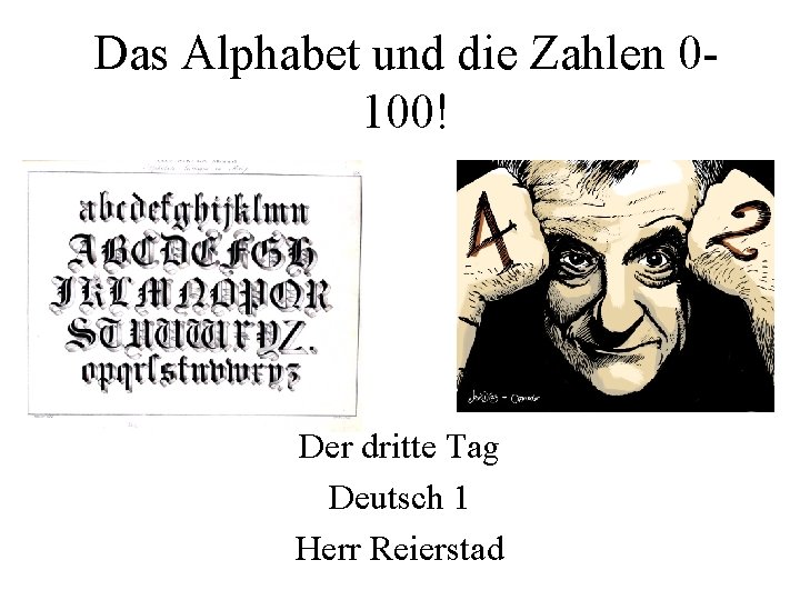 Das Alphabet und die Zahlen 0100! Der dritte Tag Deutsch 1 Herr Reierstad 