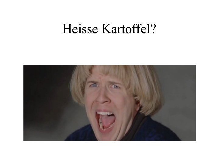 Heisse Kartoffel? 