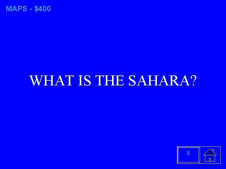 MAPS - $400 WHAT IS THE SAHARA? $ 