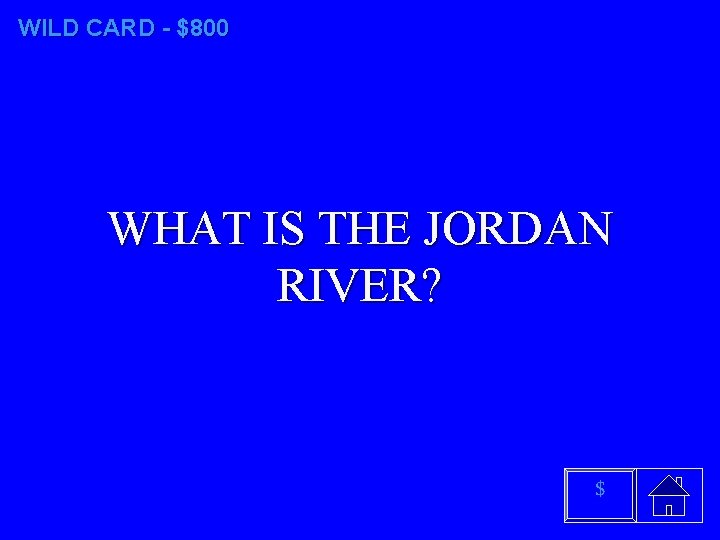 WILD CARD - $800 WHAT IS THE JORDAN RIVER? $ 