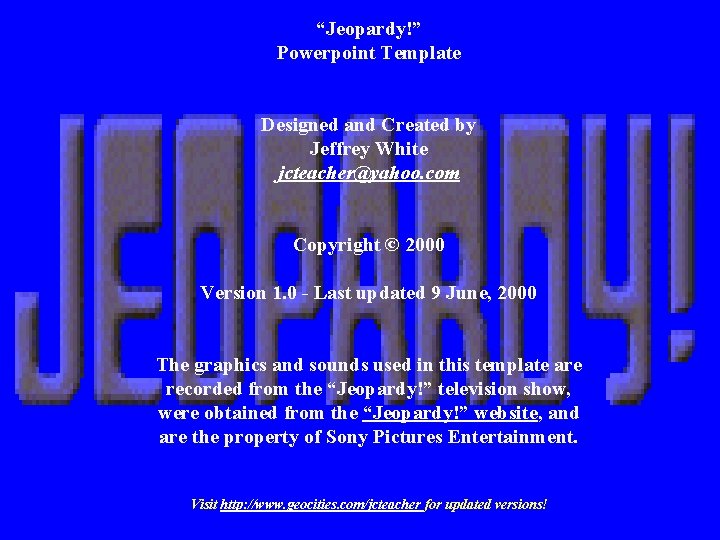 “Jeopardy!” Powerpoint Template Designed and Created by Jeffrey White jcteacher@yahoo. com Copyright © 2000