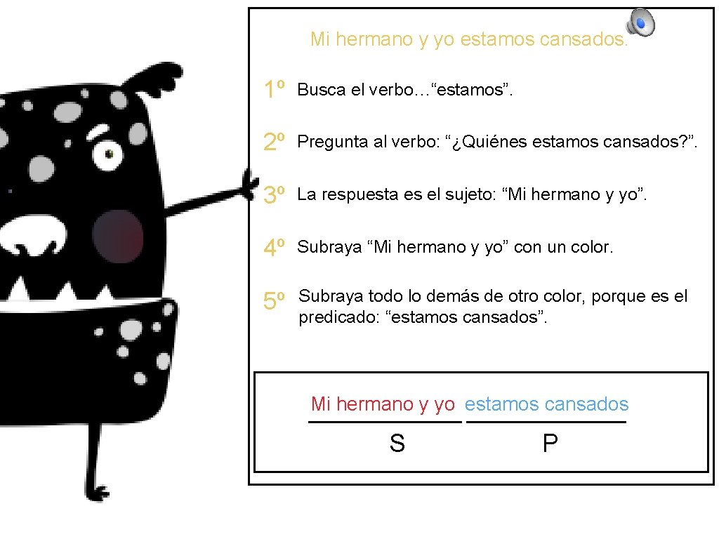 Mi hermano y yo estamos cansados. 1º Busca el verbo…“estamos”. 2º Pregunta al verbo: