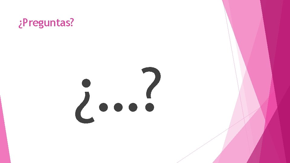 ¿Preguntas? ¿…? ¿Preguntas? ¿…?