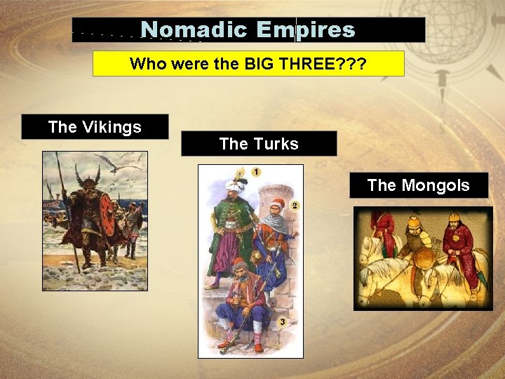 Nomadic Empires Who were the BIG THREE? ? ? The Vikings The Turks The