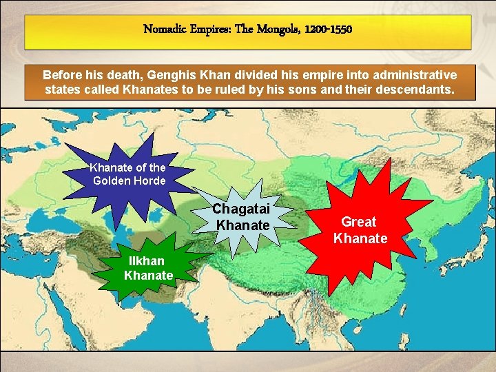 Nomadic Empires: The Mongols, 1200 -1550 Before his death, Genghis Khan divided his empire