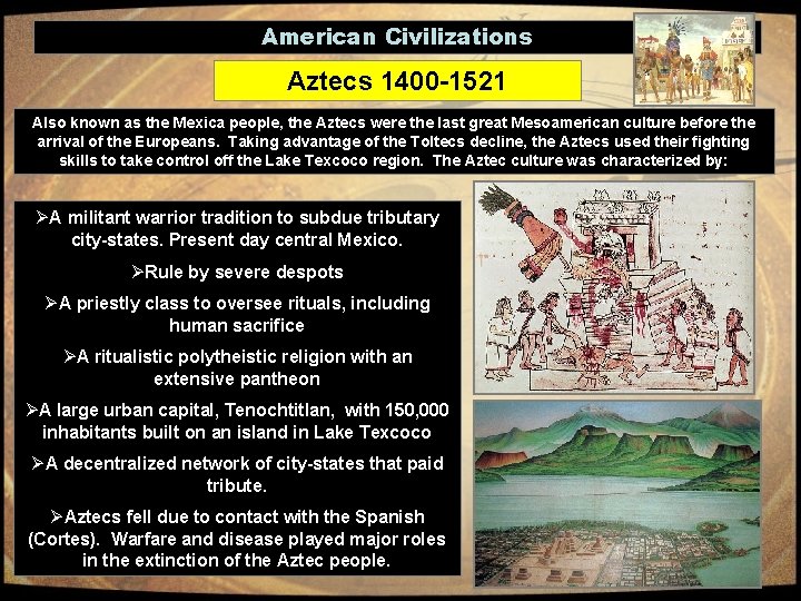 American Civilizations Aztecs 1400 -1521 Also known as the Mexica people, the Aztecs were