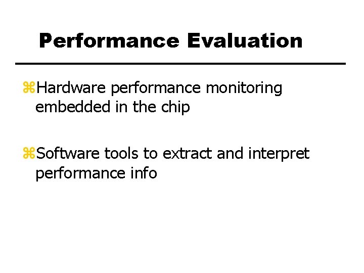 Performance Evaluation z. Hardware performance monitoring embedded in the chip z. Software tools to