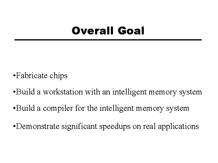 Overall Goal • Fabricate chips • Build a workstation with an intelligent memory system