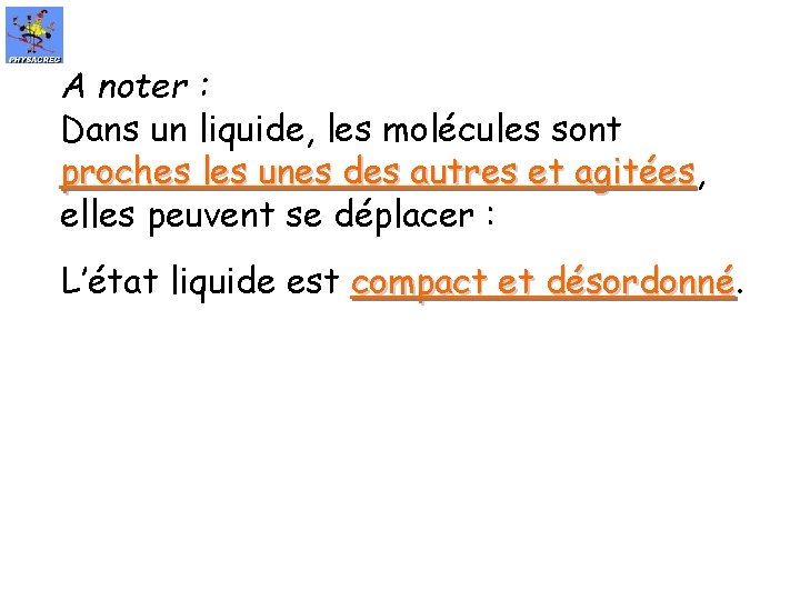 A noter : Dans un liquide, les molécules sont proches les unes des autres