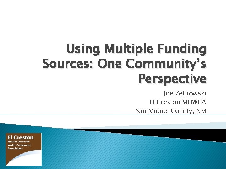 Using Multiple Funding Sources: One Community’s Perspective Joe Zebrowski El Creston MDWCA San Miguel