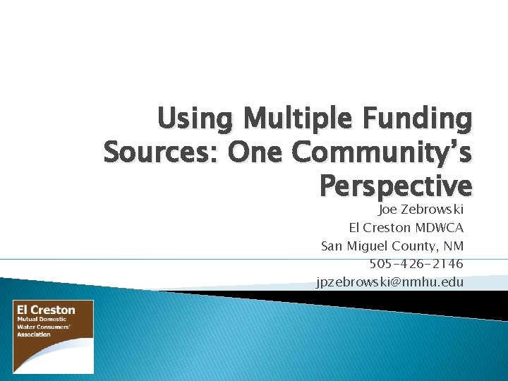 Using Multiple Funding Sources: One Community’s Perspective Joe Zebrowski El Creston MDWCA San Miguel