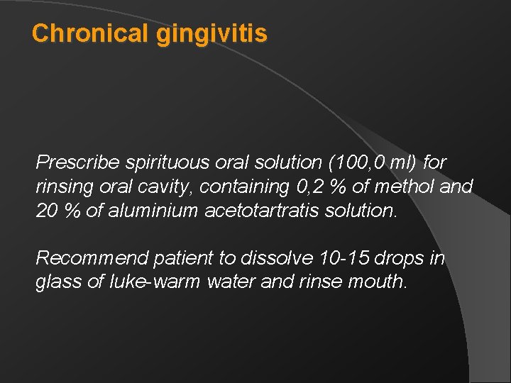 Chronical gingivitis Prescribe spirituous oral solution (100, 0 ml) for rinsing oral cavity, containing