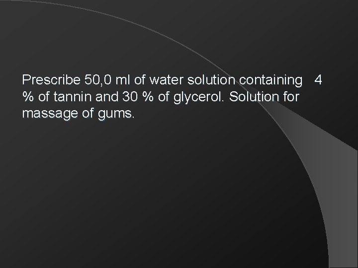Prescribe 50, 0 ml of water solution containing 4 % of tannin and 30