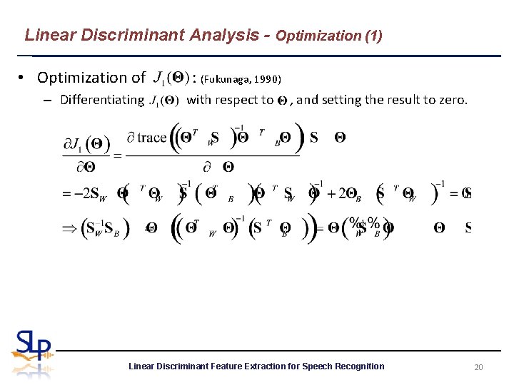Linear Discriminant Analysis - Optimization (1) • Optimization of – Differentiating : (Fukunaga, 1990)