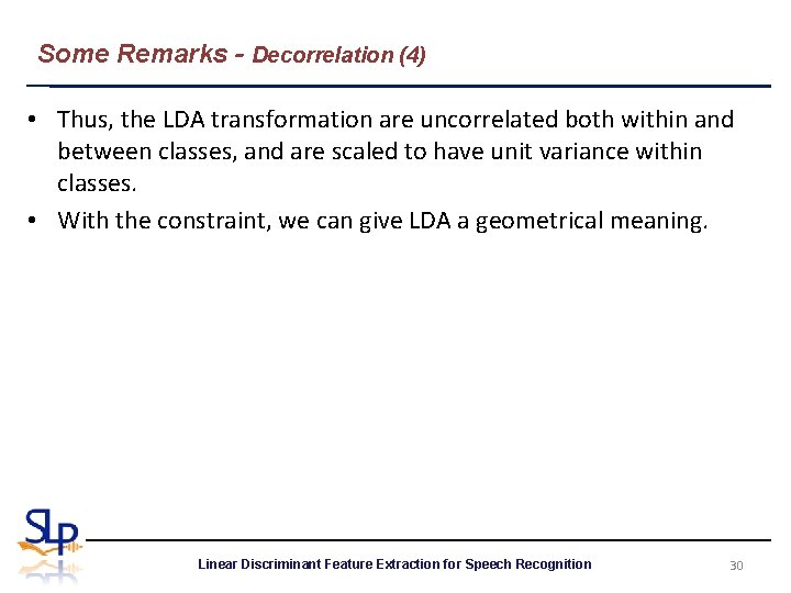 Some Remarks - Decorrelation (4) • Thus, the LDA transformation are uncorrelated both within