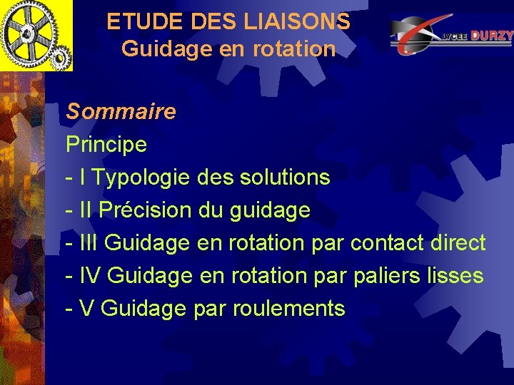 ETUDE DES LIAISONS Guidage en rotation Sommaire Principe - I Typologie des solutions -