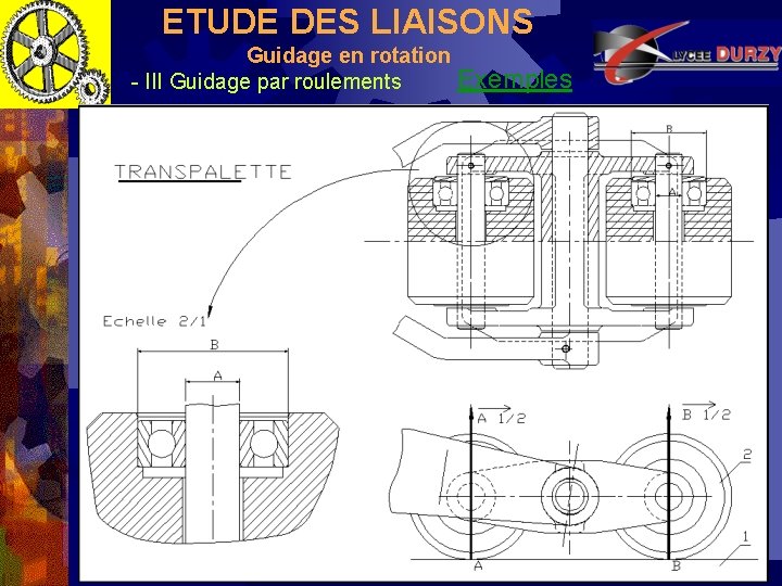 ETUDE DES LIAISONS Guidage en rotation Exemples - III Guidage par roulements 