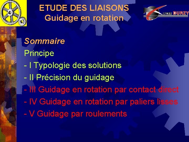 ETUDE DES LIAISONS Guidage en rotation Sommaire Principe - I Typologie des solutions -