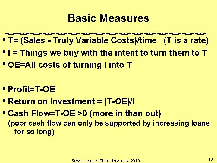 Basic Measures • T= (Sales - Truly Variable Costs)/time (T is a rate) •