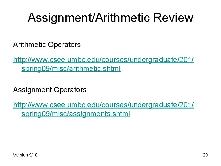 Assignment/Arithmetic Review Arithmetic Operators http: //www. csee. umbc. edu/courses/undergraduate/201/ spring 09/misc/arithmetic. shtml Assignment Operators