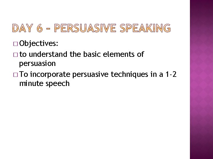 � Objectives: � to understand the basic elements of persuasion � To incorporate persuasive