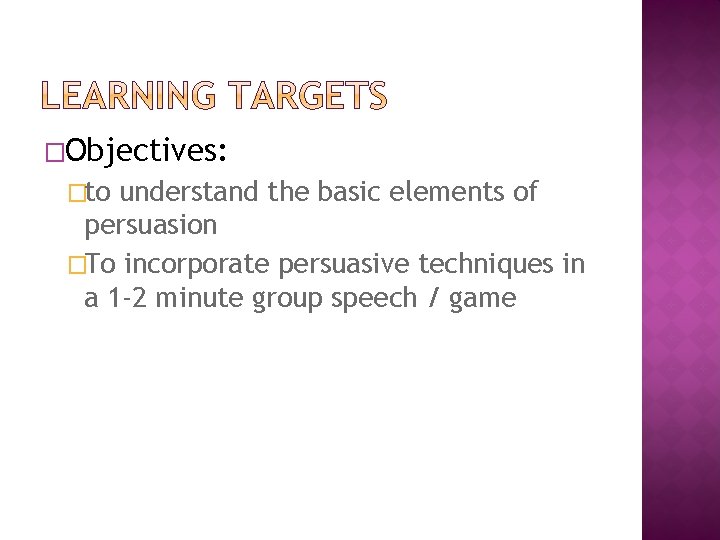 �Objectives: �to understand the basic elements of persuasion �To incorporate persuasive techniques in a