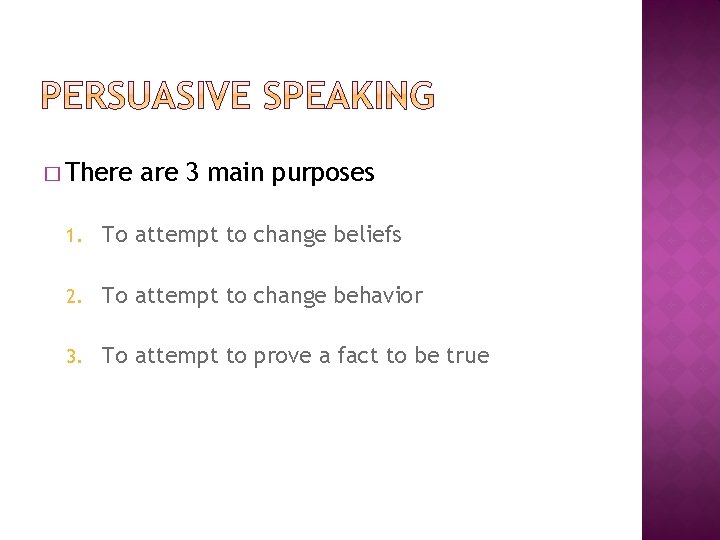 � There are 3 main purposes 1. To attempt to change beliefs 2. To