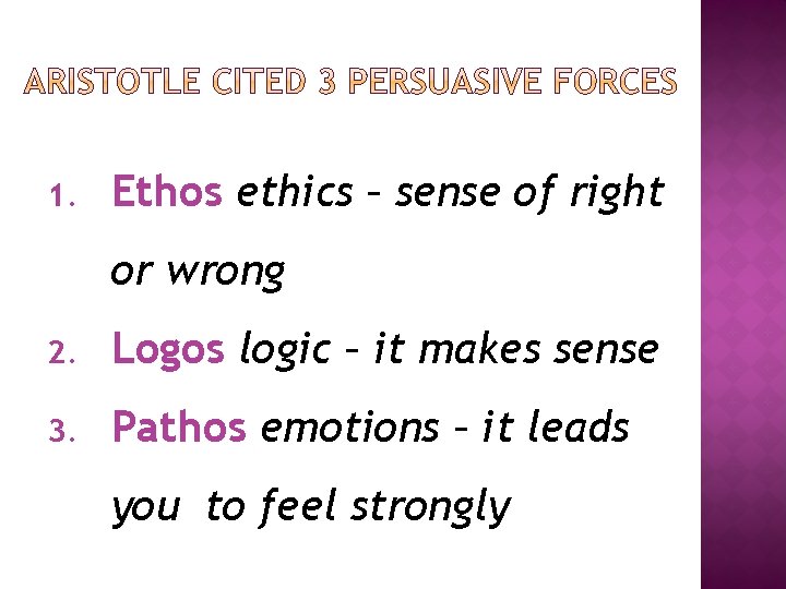 1. Ethos ethics – sense of right or wrong 2. Logos logic – it