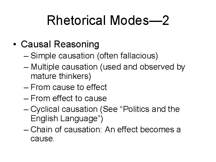 Rhetorical Modes— 2 • Causal Reasoning – Simple causation (often fallacious) – Multiple causation