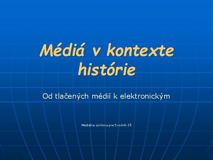 Médiá v kontexte histórie Od tlačených médií k elektronickým Mediálna výchova pre 5. ročník