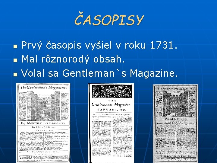 ČASOPISY n n n Prvý časopis vyšiel v roku 1731. Mal rôznorodý obsah. Volal