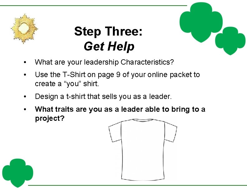 Step Three: Get Help • What are your leadership Characteristics? • Use the T-Shirt