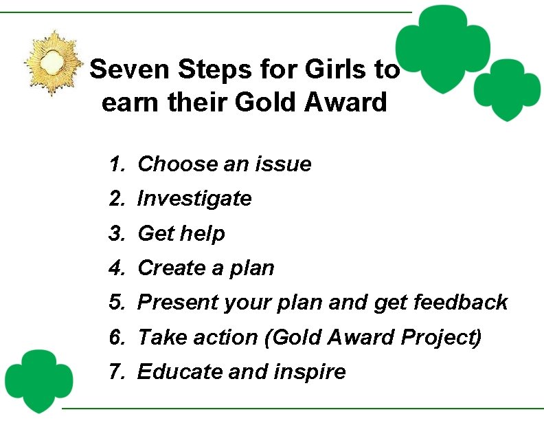 Seven Steps for Girls to earn their Gold Award 1. Choose an issue 2.