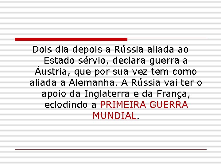 Dois dia depois a Rússia aliada ao Estado sérvio, declara guerra a Áustria, que