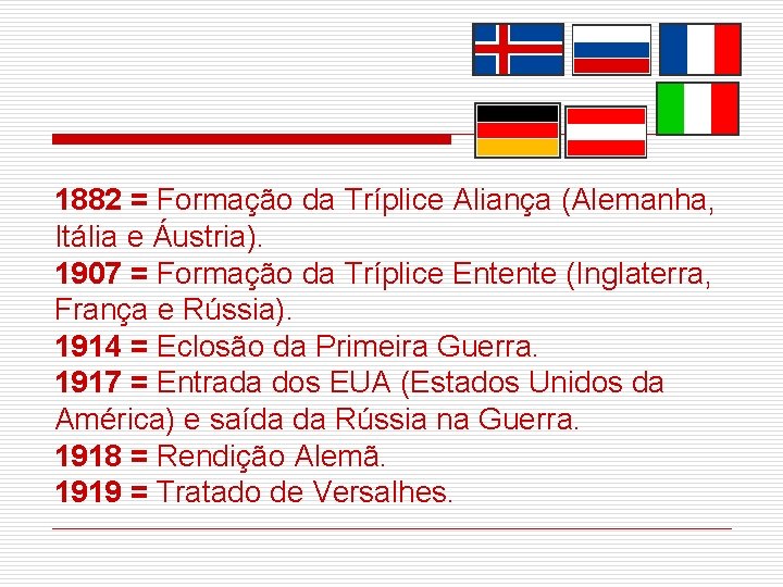 1882 = Formação da Tríplice Aliança (Alemanha, Itália e Áustria). 1907 = Formação da