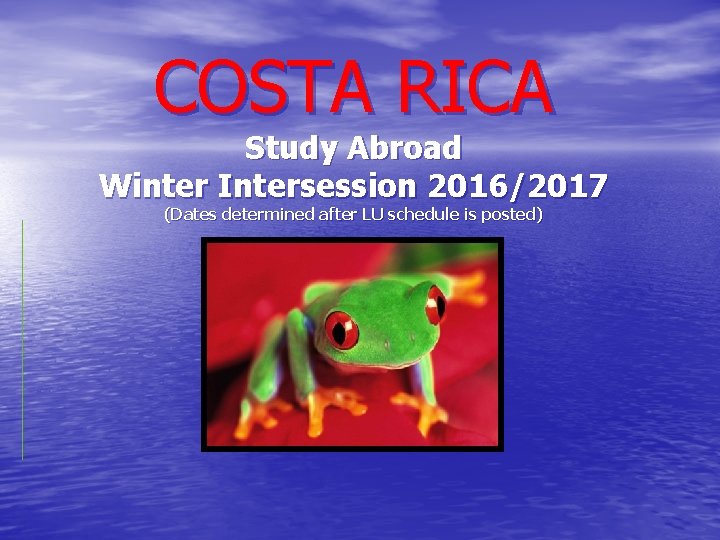 COSTA RICA Study Abroad Winter Intersession 2016/2017 (Dates determined after LU schedule is posted)