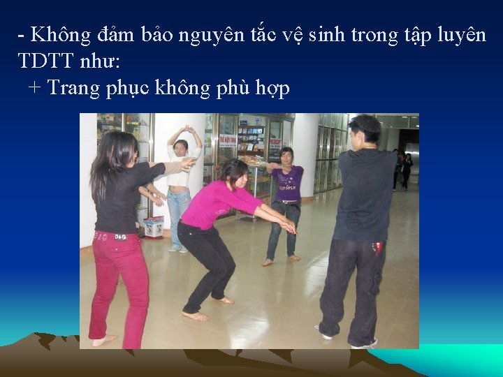 - Không đảm bảo nguyên tắc vệ sinh trong tập luyên TDTT như: +