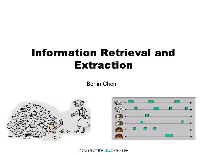 Information Retrieval and Extraction Berlin Chen (Picture from the TREC web site) 