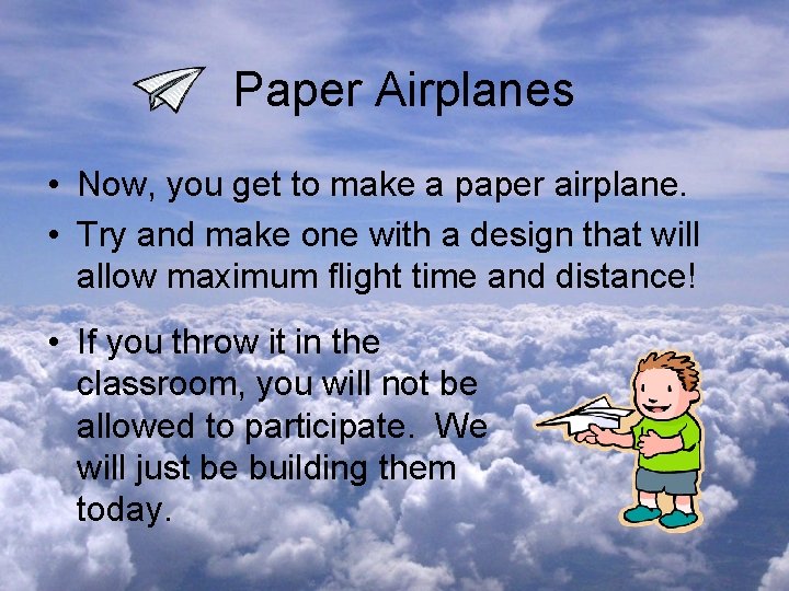 Paper Airplanes • Now, you get to make a paper airplane. • Try and