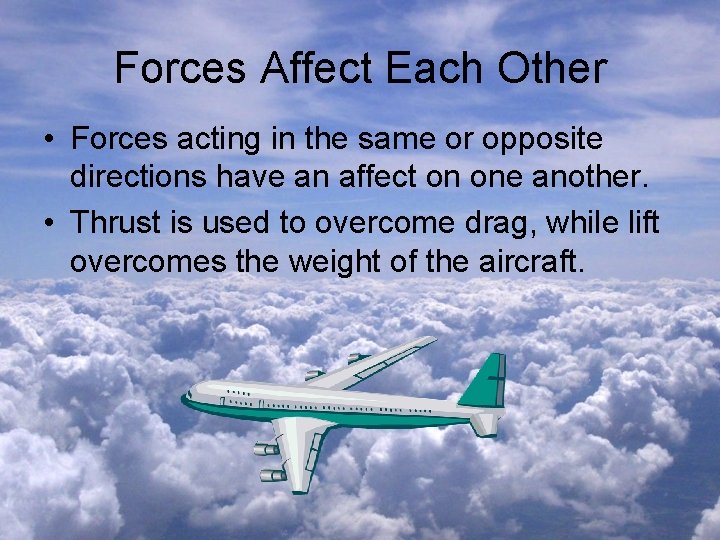 Forces Affect Each Other • Forces acting in the same or opposite directions have