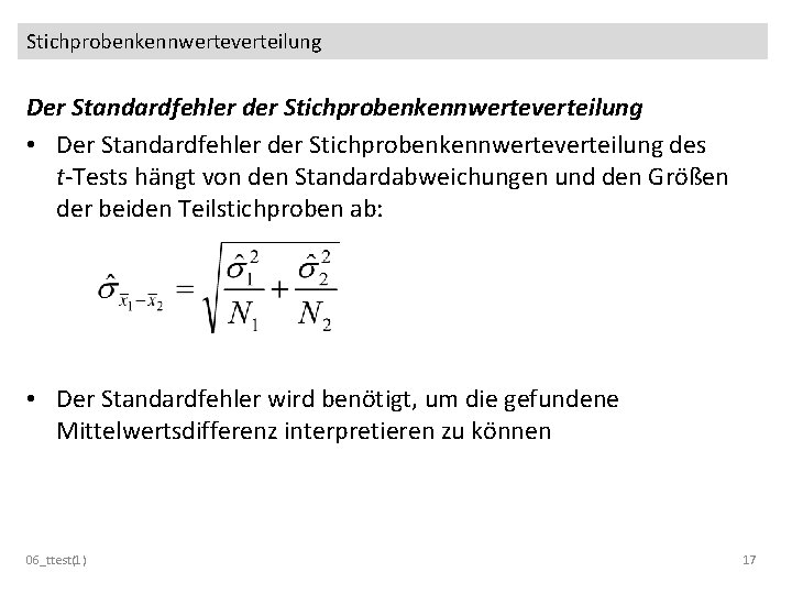 Stichprobenkennwerteverteilung Der Standardfehler der Stichprobenkennwerteverteilung • Der Standardfehler der Stichprobenkennwerteverteilung des t-Tests hängt von