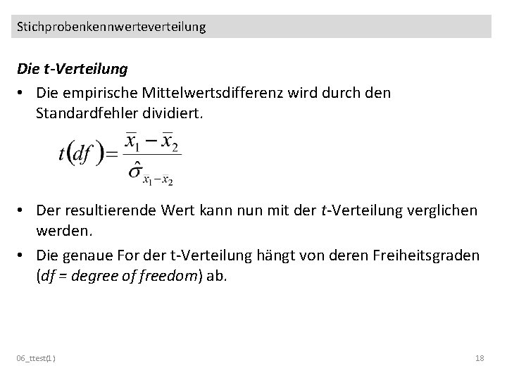 Stichprobenkennwerteverteilung Die t-Verteilung • Die empirische Mittelwertsdifferenz wird durch den Standardfehler dividiert. • Der