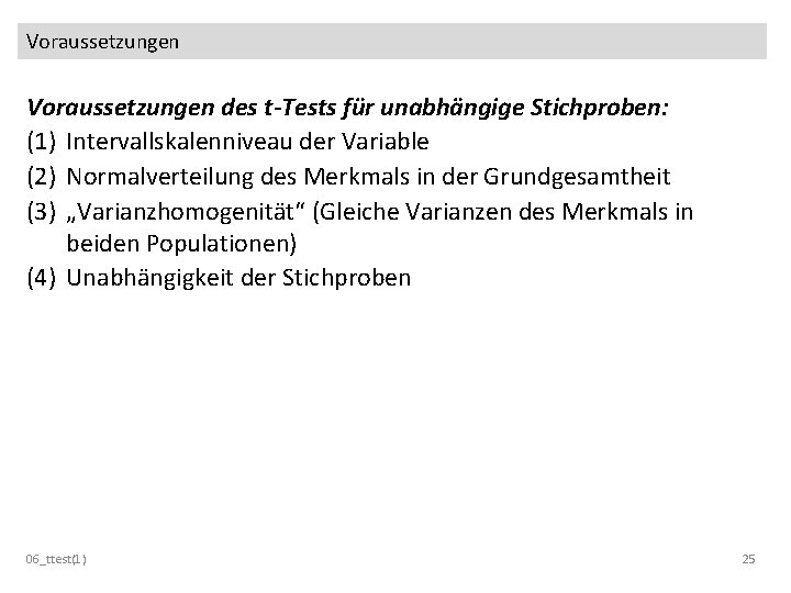 Voraussetzungen des t-Tests für unabhängige Stichproben: (1) Intervallskalenniveau der Variable (2) Normalverteilung des Merkmals