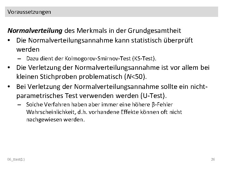 Voraussetzungen Normalverteilung des Merkmals in der Grundgesamtheit • Die Normalverteilungsannahme kann statistisch überprüft werden